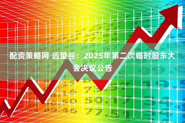 配资策略网 远望谷：2025年第二次临时股东大会决议公告